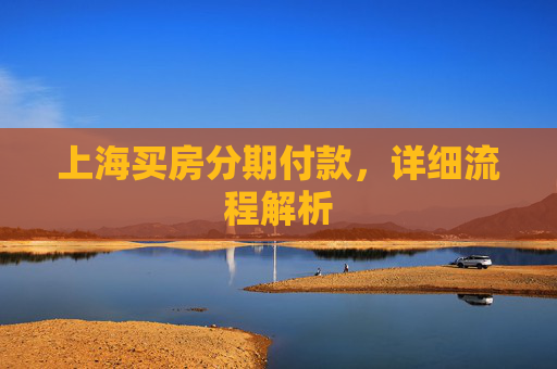 上海买房分期付款，详细流程解析