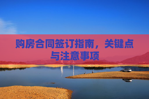 购房合同签订指南，关键点与注意事项