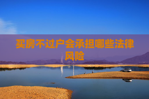 买房不过户会承担哪些法律风险