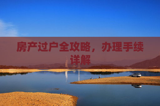 房产过户全攻略，办理手续详解