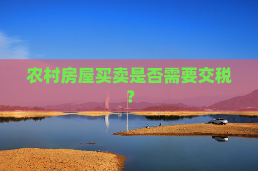 农村房屋买卖是否需要交税？