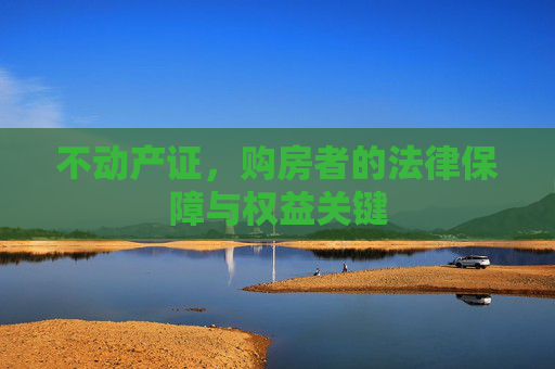 不动产证，购房者的法律保障与权益关键
