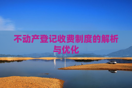 不动产登记收费制度的解析与优化