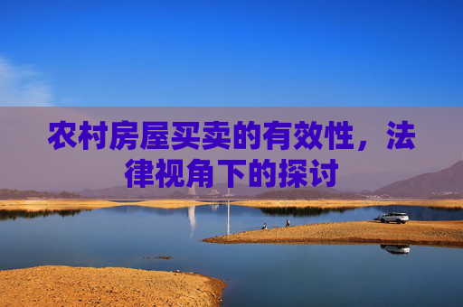 农村房屋买卖的有效性，法律视角下的探讨