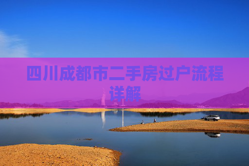 四川成都市二手房过户流程详解