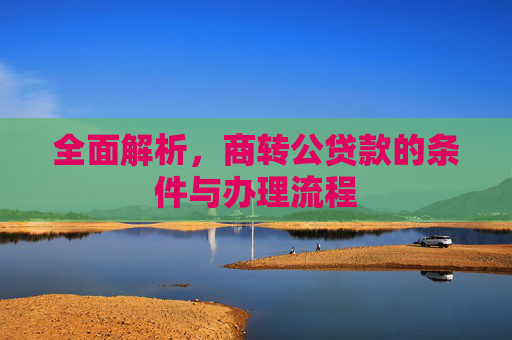 全面解析，商转公贷款的条件与办理流程