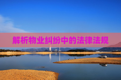 解析物业纠纷中的法律法规