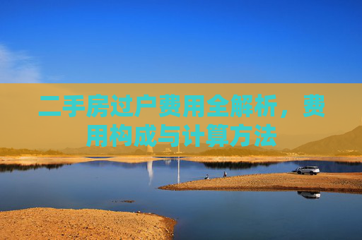 二手房过户费用全解析，费用构成与计算方法