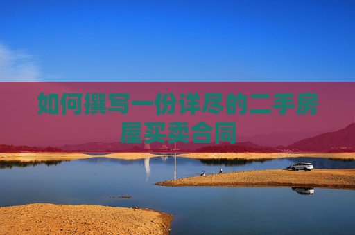 如何撰写一份详尽的二手房屋买卖合同