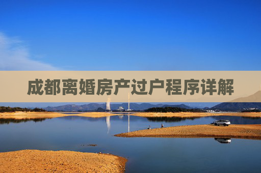 成都离婚房产过户程序详解