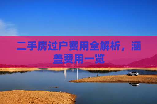 二手房过户费用全解析，涵盖费用一览
