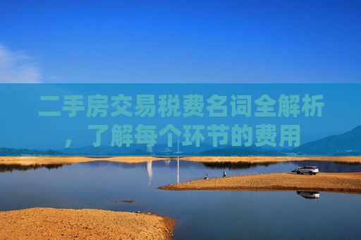 二手房交易税费名词全解析，了解每个环节的费用