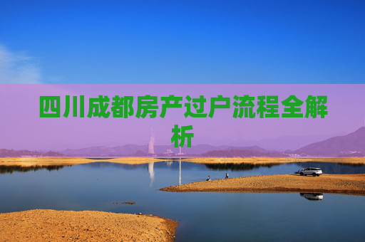 四川成都房产过户流程全解析
