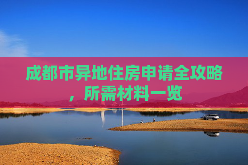 成都市异地住房申请全攻略，所需材料一览
